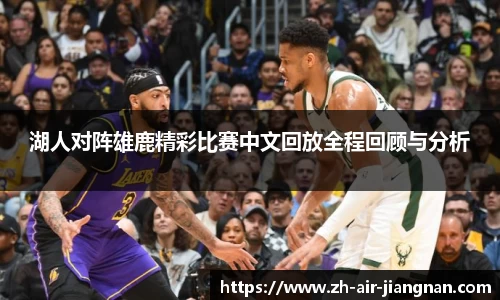 湖人对阵雄鹿精彩比赛中文回放全程回顾与分析