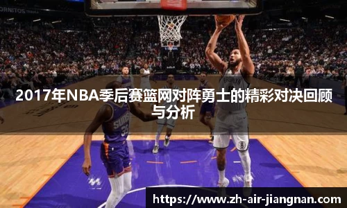 2017年NBA季后赛篮网对阵勇士的精彩对决回顾与分析