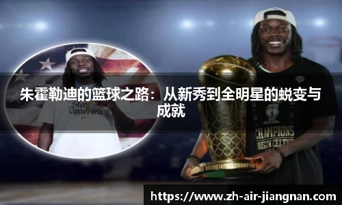 朱霍勒迪的篮球之路：从新秀到全明星的蜕变与成就