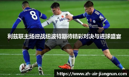 利兹联主场迎战纽波特期待精彩对决与进球盛宴