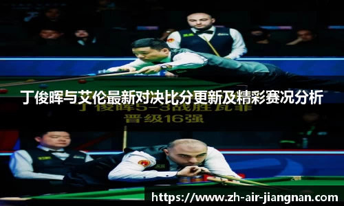 丁俊晖与艾伦最新对决比分更新及精彩赛况分析
