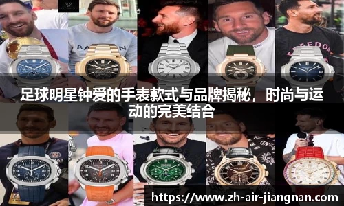 足球明星钟爱的手表款式与品牌揭秘，时尚与运动的完美结合