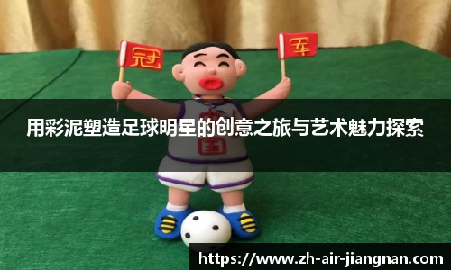 用彩泥塑造足球明星的创意之旅与艺术魅力探索
