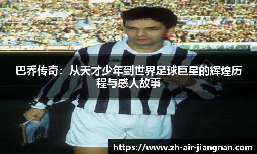巴乔传奇:从天才少年到世界足球巨星的辉煌历程与感人故事