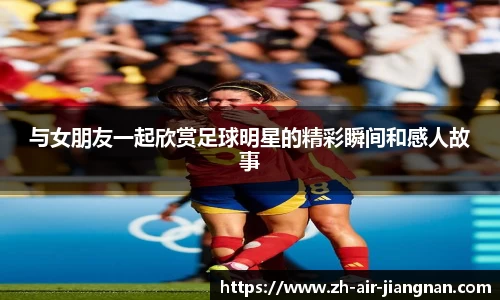 与女朋友一起欣赏足球明星的精彩瞬间和感人故事