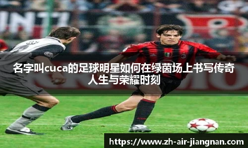 名字叫cuca的足球明星如何在绿茵场上书写传奇人生与荣耀时刻